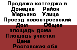 Продажа коттеджа в Донецке  › Район ­ Марьино › Улица ­ Проезд новостроевский › Дом ­ 16 › Общая площадь дома ­ 54 › Площадь участка ­ 40 › Цена ­ 2 200 000 - Ростовская обл., Донецк г. Недвижимость » Дома, коттеджи, дачи продажа   